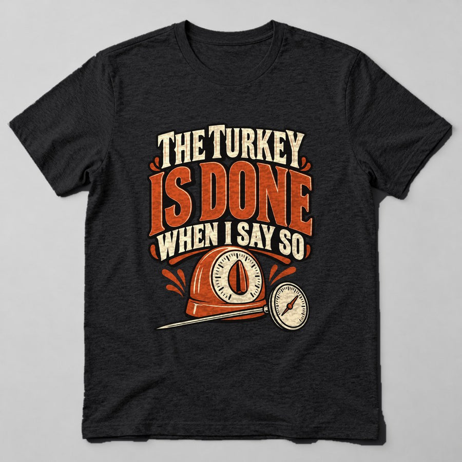 The Turkey is Done When I Say So T-Shirt in Black