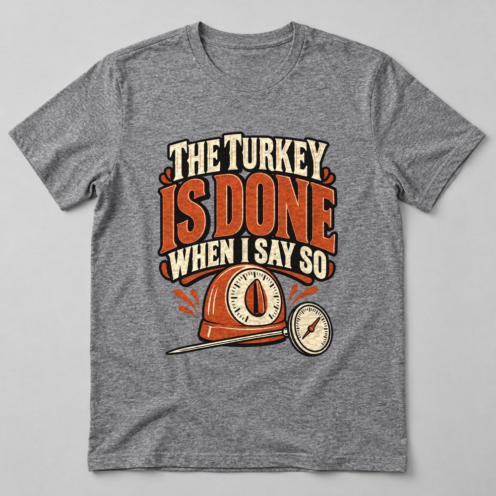 The Turkey is Done When I Say So T-Shirt in Heather Grey