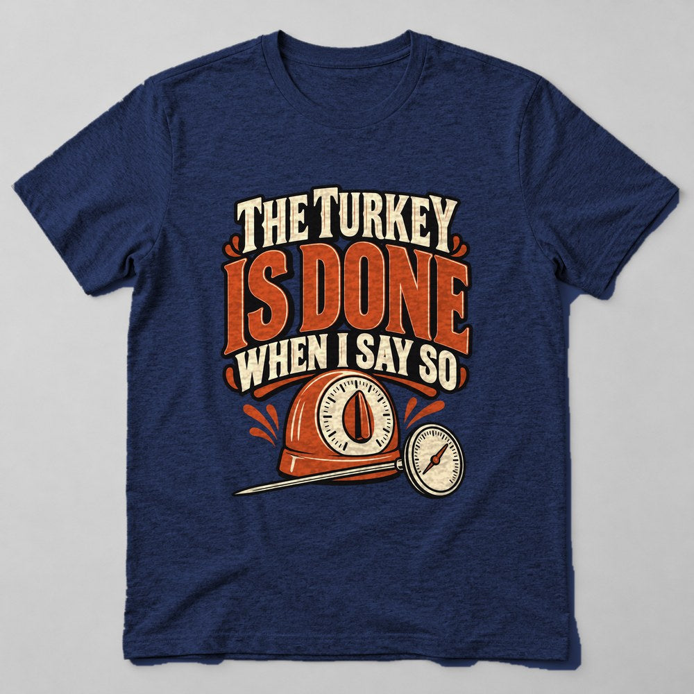 The Turkey is Done When I Say So T-Shirt in Navy