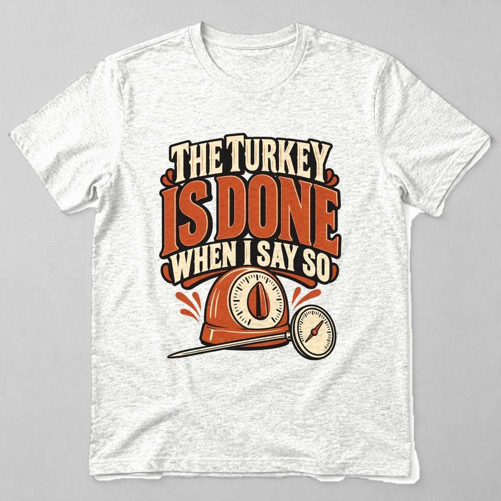 The Turkey is Done When I Say So T-Shirt in White