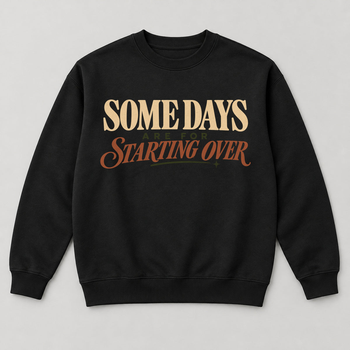 Some Days Are for Starting Over Sweatshirt — black front garment mockup