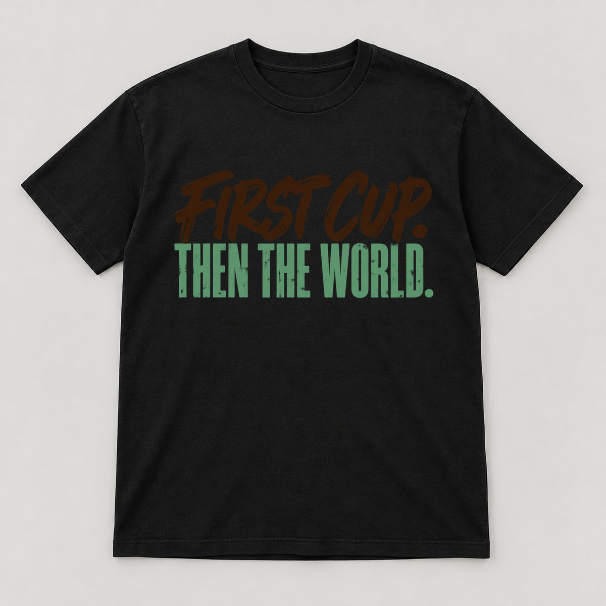 First Cup Then the World T-Shirt — black front garment mockup