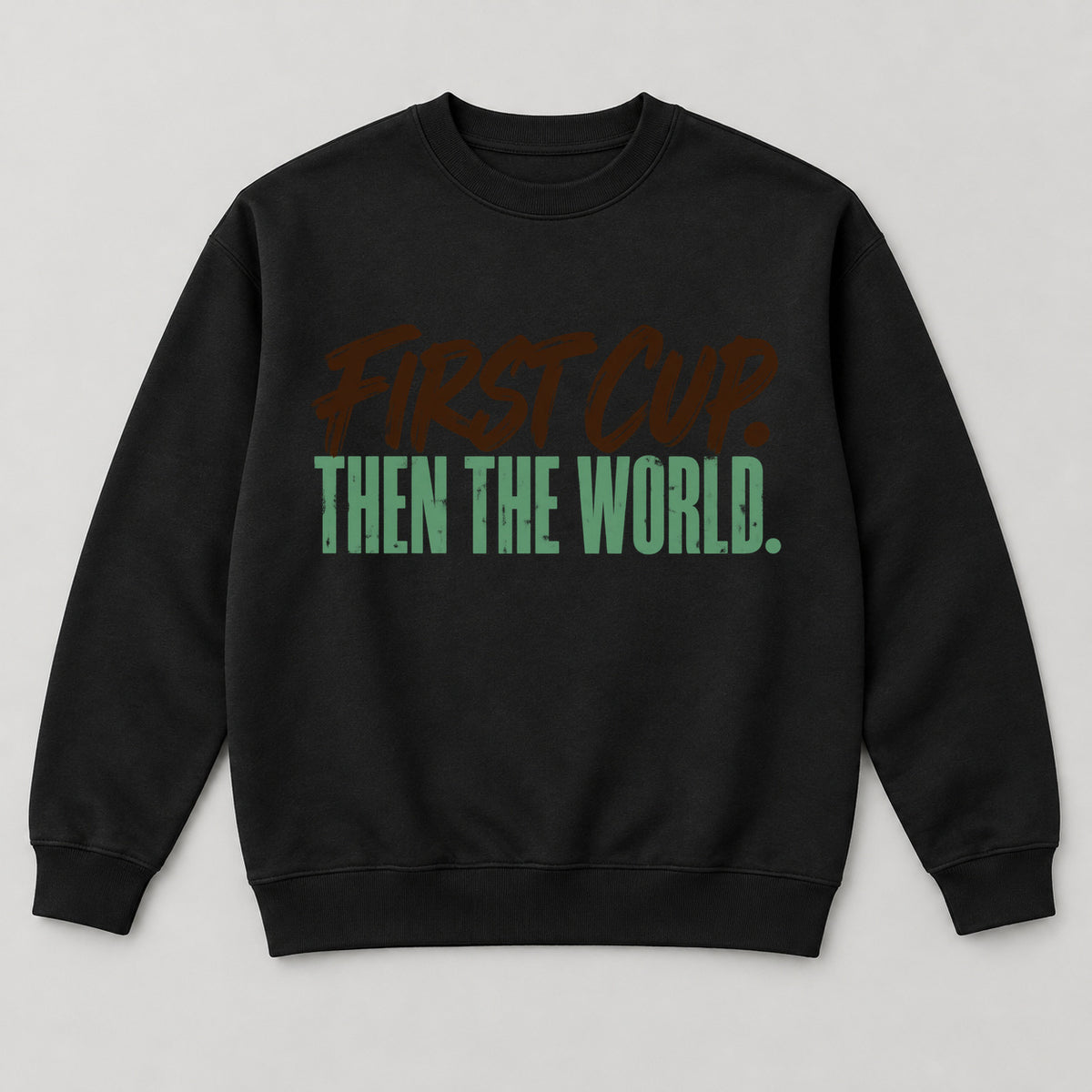First Cup Then the World Sweatshirt — black front garment mockup