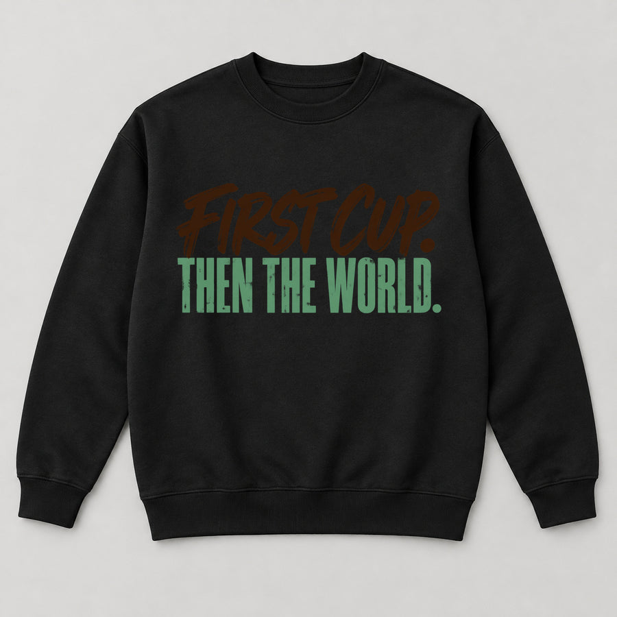 First Cup Then the World Sweatshirt — black front garment mockup